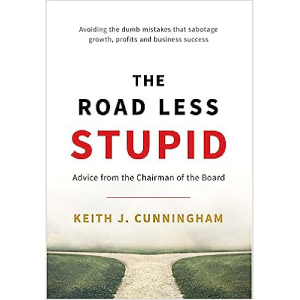 The Road Less Stupid by Keith Cunningham